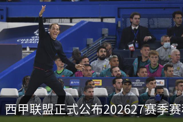 西甲联盟正式公布2026/27赛季赛程，新赛季将于8月16日打响